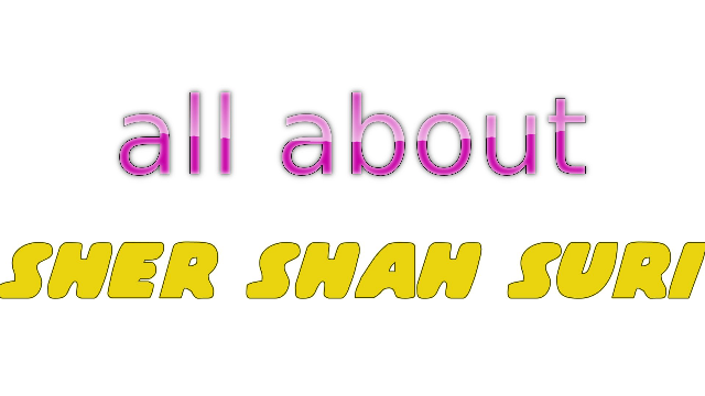 All About - Sher Shah Suri