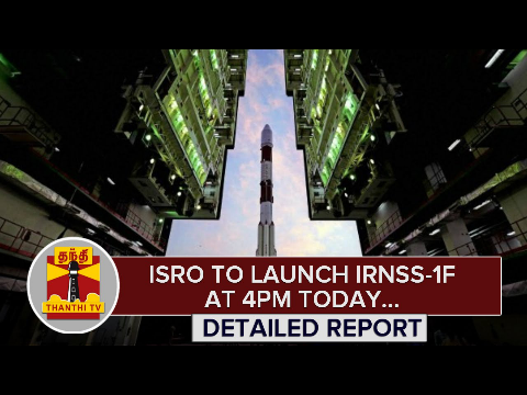 Detailed Report : ISRO to launch Sixth Navigation Satellite IRNSS-1F at 4PM Today - Thanthi TV